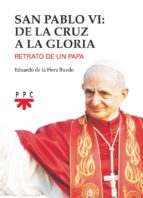 SAN PABLO VI: DE LA CRUZ A LA GLORIA. RETRATO DE UN PAPA1810056275
