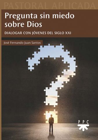 PREGUNTA SIN MIEDO SOBRE DIOS. DIALOGAR CON JOVENES DEL SIGLO XXI