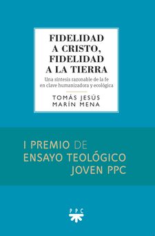 FIDELIDAD A CRISTO, FIDELIDAD A LA TIERRA. UNA SINTESIS RAZONABLE DE LA FE EN CLAVE HUMANIZADORA Y ECOLOGICA1417225726