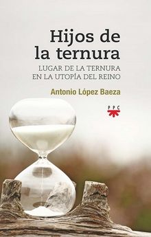 HIJOS DE LA TERNURA. LUGAR DE LA TERNURA EN LA UTOPIA DEL REINO.1265730244