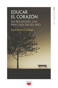 EDUCAR EL CORAZON. 365 REFLEXIONES, UNA PARA CADA DIA DEL AÑO