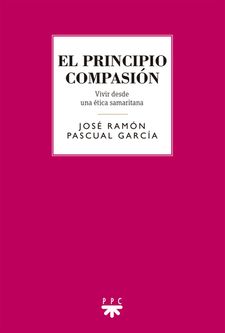 EL PRINCIPIO COMPASION. VIVIR DESDE UNA ETICA SAMARITANA133005842