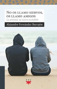 NO OS LLAMO SIERVOS, OS LLAMO AMIGOS. LA AMISTAD, UN TESORO ESCONDIDO1521442820
