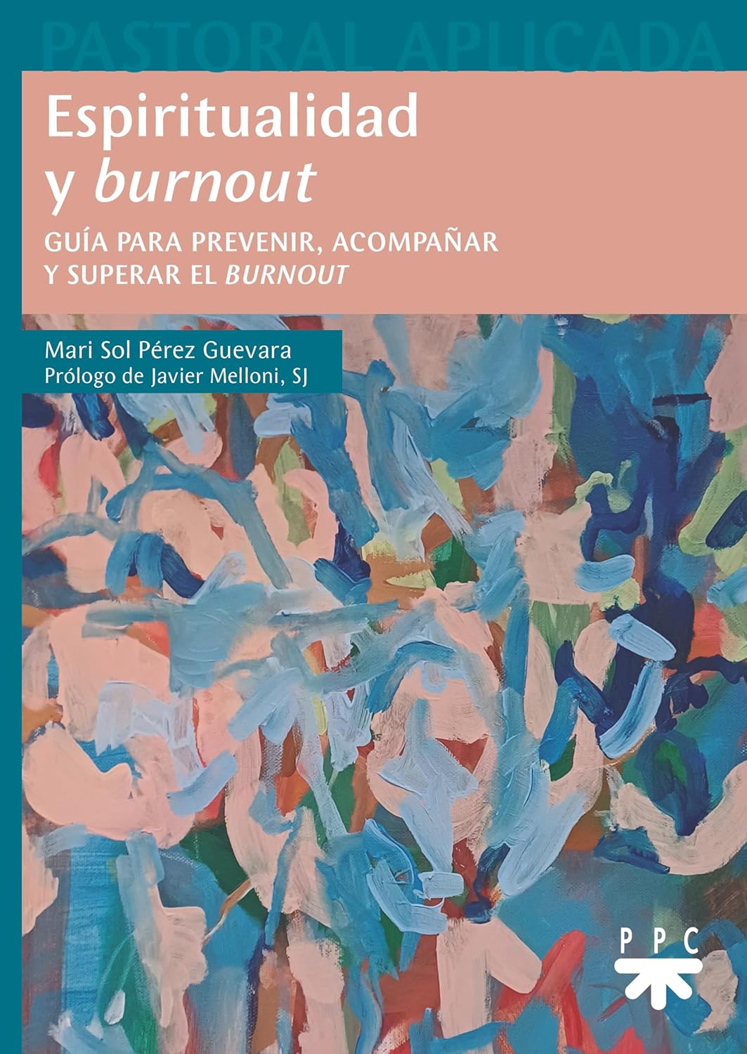 ESPIRITUALIDAD Y BURNOUT. GUIA PARA PREVENIR, ACOMPAÑAR Y SUPERAR EL BURNOUT