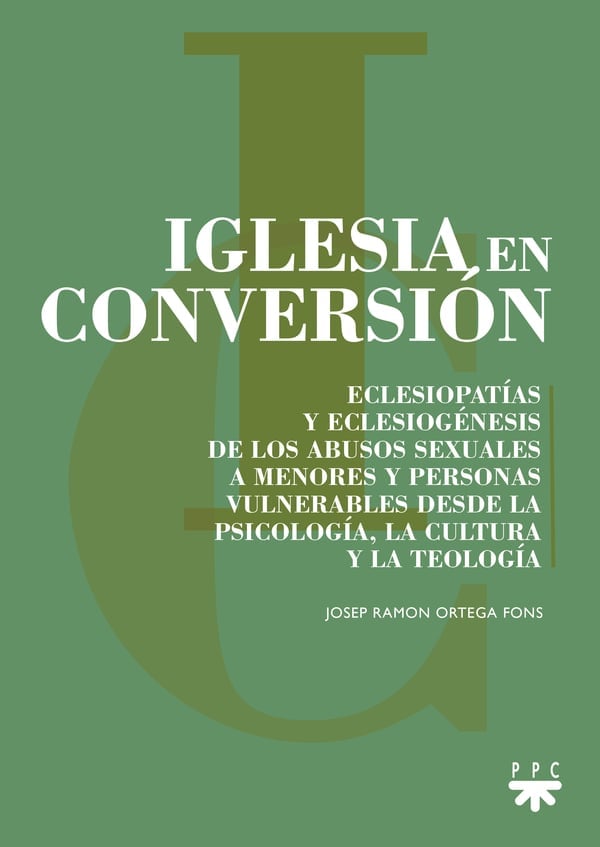 IGLESIA EN CONVERSIÓN. ECLESIOPATÍAS Y ECLESIOGÉNESIS DE LOS ABUSOS SEXUALES214608338