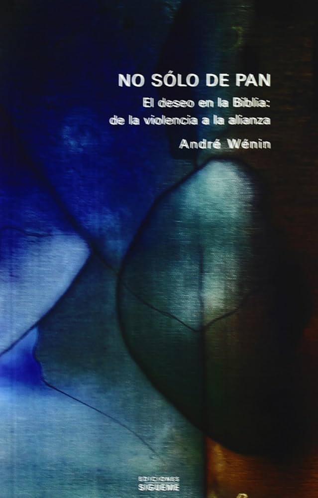 NO SOLO DE PAN. EL DESEO EN LA BIBLIA: DE LA VIOLENCIA A LA ALIANZA1708882687