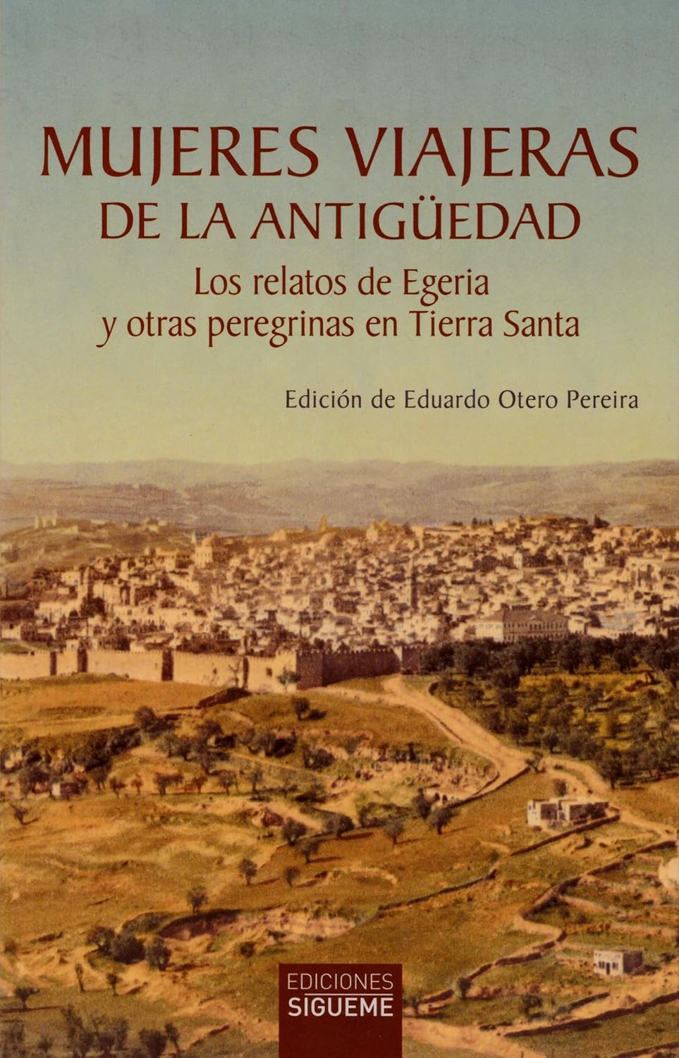MUJERES VIAJERAS DE LA ANTIGUEDAD. LOS RELATOS DE EGERIA Y OTRAS PEREGRINAS EN TIERRA SANTA