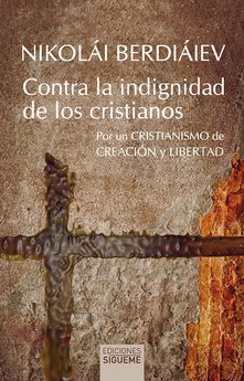 CONTRA LA INDIGNIDAD DE LOS CRISTIANOS. POR UN CRISTIANISMO DE CREACION Y LIBERTAD1289219048