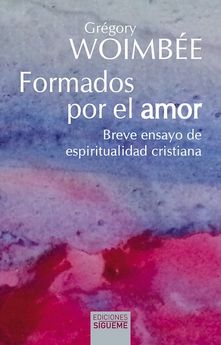 FORMADOS POR EL AMOR. BREVE ENSAYO DE ESPIRITUALIDAD CRISTIANA