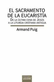 EL SACRAMENTO DE LA EUCARISTIA. DE LA ULTIMA CENA DE JESUS A LA LITURGIA CRISTIANA ANTIGUA1272477513