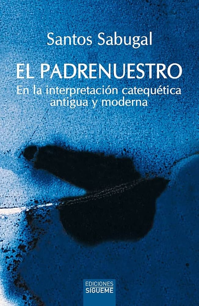 EL PADRENUESTRO. EN LA INTERPRETACIÓN CATEQUETICA ANTIGUA Y MODERNA