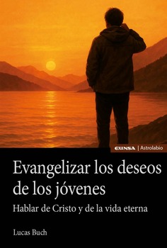EVANGELIZAR LOS DESEOS DE LOS JÓVENES. HABLAR DE CRISTO Y DE LA VIDA ETERNA2043945646