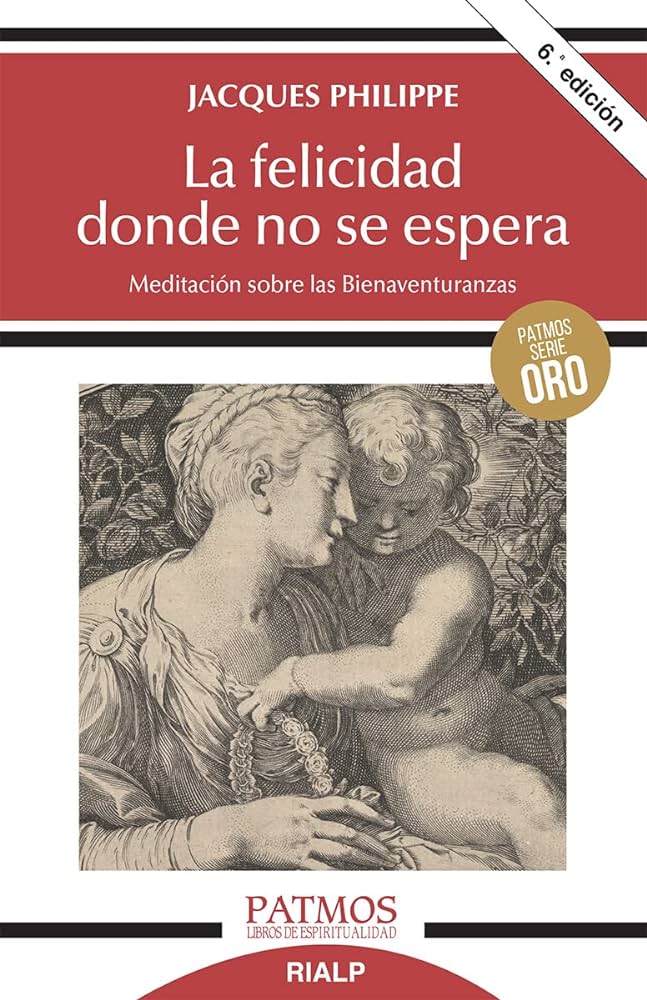 LA FELICIDAD DONDE NO SE ESPERA. MEDITACIONES SOBRE LAS BIENAVENTURANZAS
