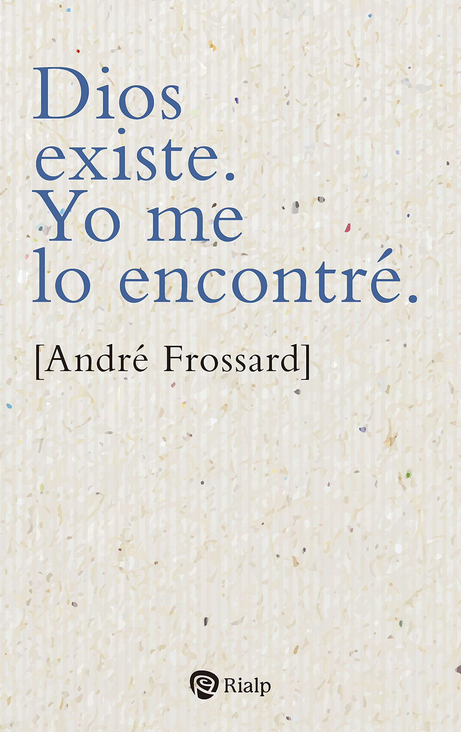 DIOS EXISTE. YO ME LO ENCONTRE