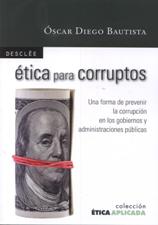 ETICA PARA CORRUPTOS. UNA FORMA DE PREVENIR LA CORRUPCION EN LOS GOBIERNOS