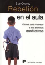 REBELION EN EL AULA. CLAVES PARA MANEJAR A LOS ALUMNOS CONFLICTIVOS