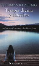 TERAPIA DIVINA Y ADICCION. LA ORACION CENTRANTE Y LOS DOCE PASOS1708882687