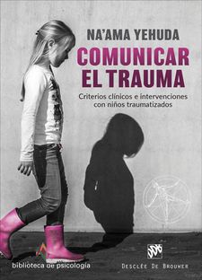 COMUNICAR EL TRAUMA. CRITERIOS CLINICOS E INTERVENCIONES CON LOS NIÑOS TRAUMATIZADOS1929117598