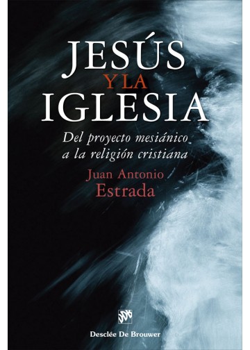 JESÚS Y LA IGLESIA. DEL PROYECTO MESIÁNICO A LA RELIGIÓN CRISTIANA.1899021606