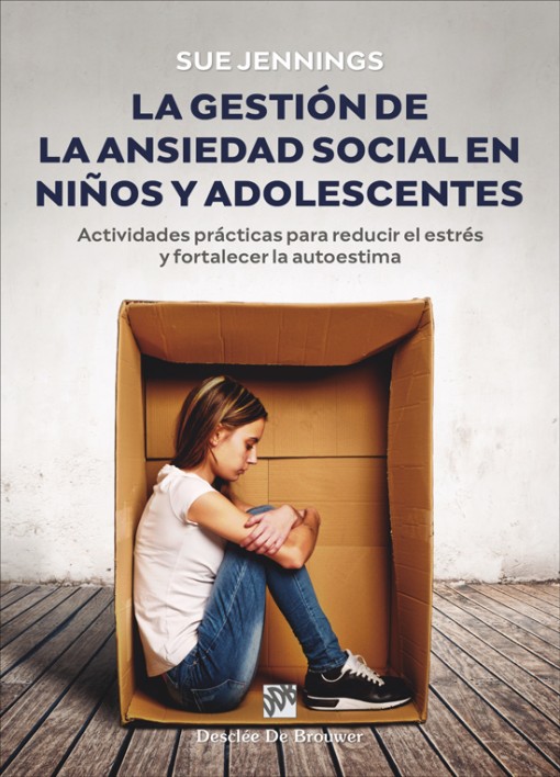 GESTION DE LA ANSIEDAD SOCIAL EN NIÑOS Y ADOLESCENTES. ACTIVIDADES PRACTICAS PARA REDUCIR EL ESTRES Y FORTALECER LA AUTOESTIMA