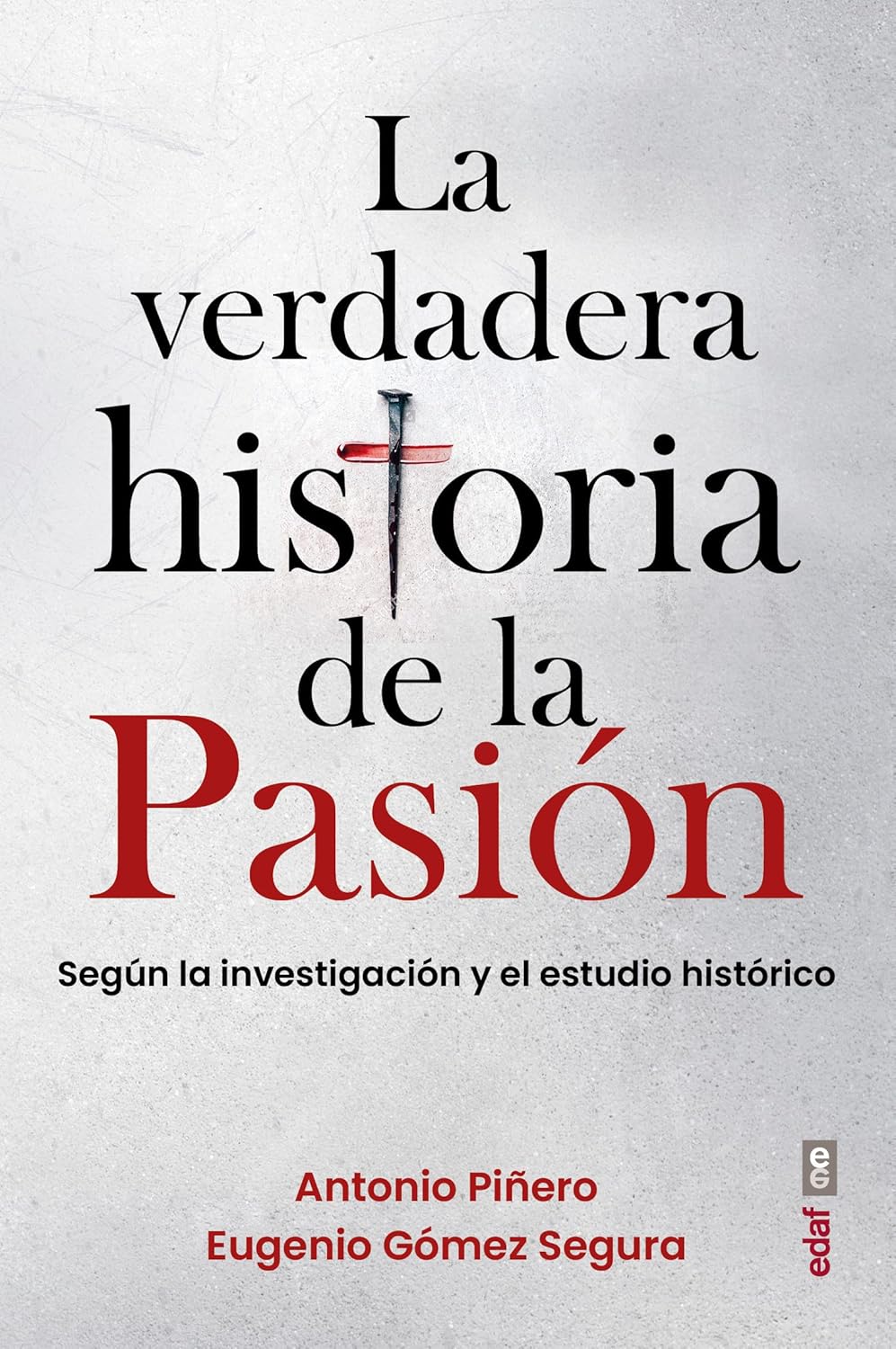 LA VERDADERA HISTORIA DE LA PASION. SEGUN LA INVESTIGACION Y EL ESTUDIO HISTORICO.