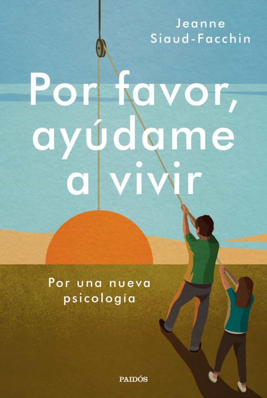 POR FAVOR, AYÚDAME A VIVIR. POR UNA PSICOLOGÍA NUEVA