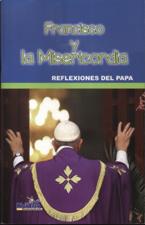 FRANCISCO Y LA MISERICORDIA. REFLEXIONES DEL PAPA