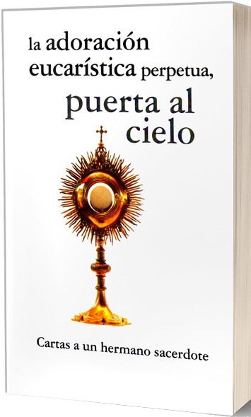 ADORACIÓN EUCARÍSTICA PERPETUA. CARTAS A UN HERMANO SACERDOTE1855086451