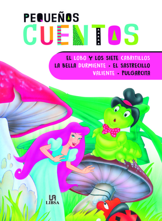PEQUEÑOS CUENTOS. EL LOBO Y LOS SIETE CABRITILLOS, LA BELLA DURMIENTE, EL SASTRECILLO VALIENTE Y PULGARCITA