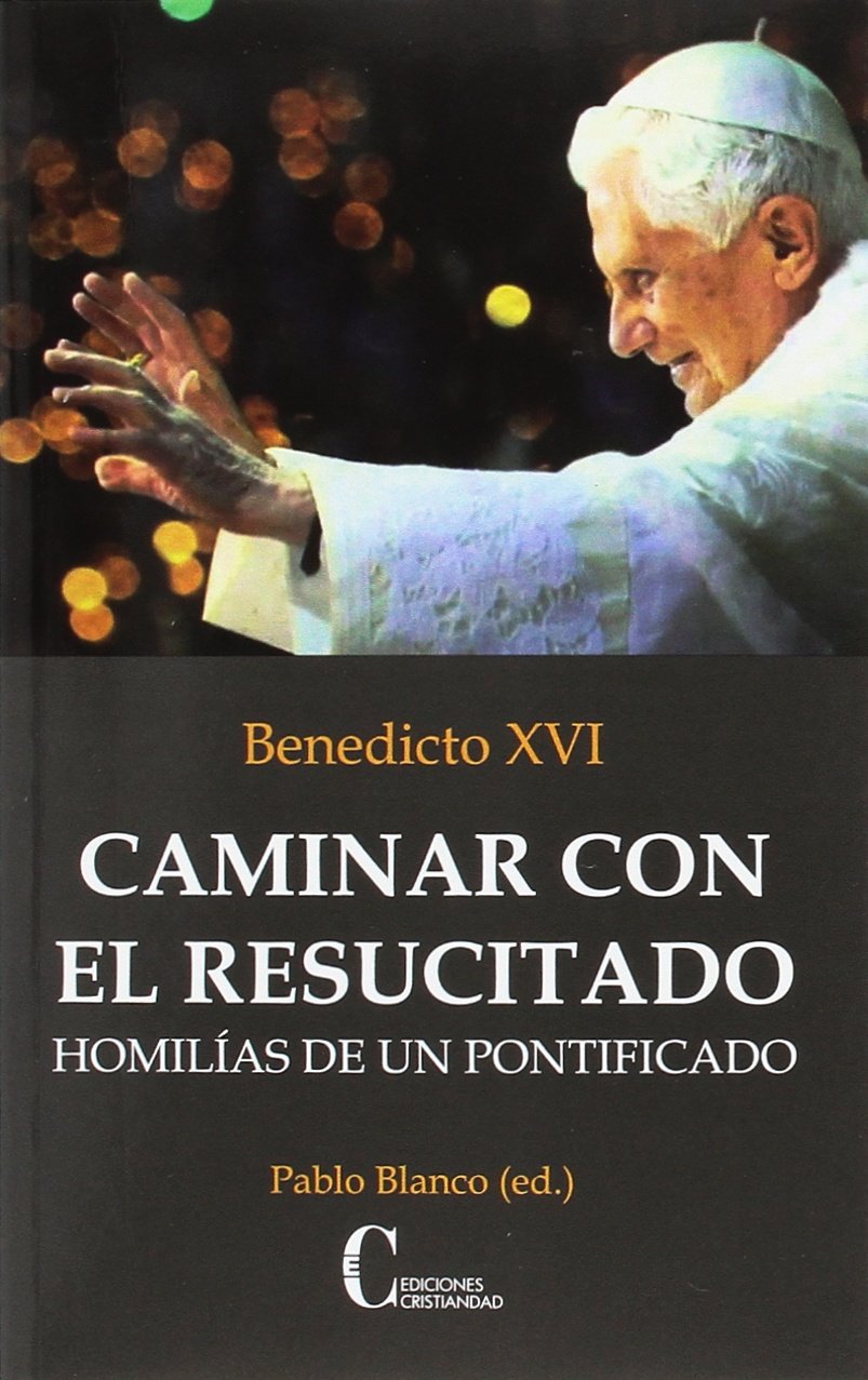 CAMINAR CON EL RESUCITADO. HOMILIAS DE UN PONTIFICADO