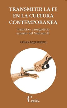 TRANSMITIR LA FE EN LA CULTURA CONTEMPORANEA. TRADICION Y MAGISTERIO A PARTIR DEL VATICANO II