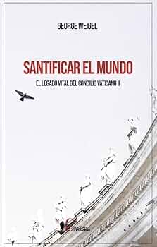 SANTIFICAR EL MUNDO. EL LEGAO VITAL DEL CONCILIO VATICANO II940887253
