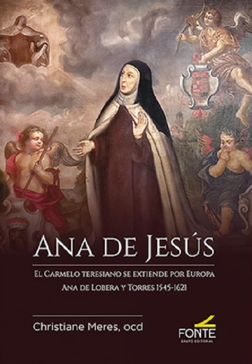 ANA DE JESÚS, EL CARMELO TERESIANO SE EXTIENDE POR EUROPA: ANA DE LOBERA Y TORRES 1545 - 16211339246388