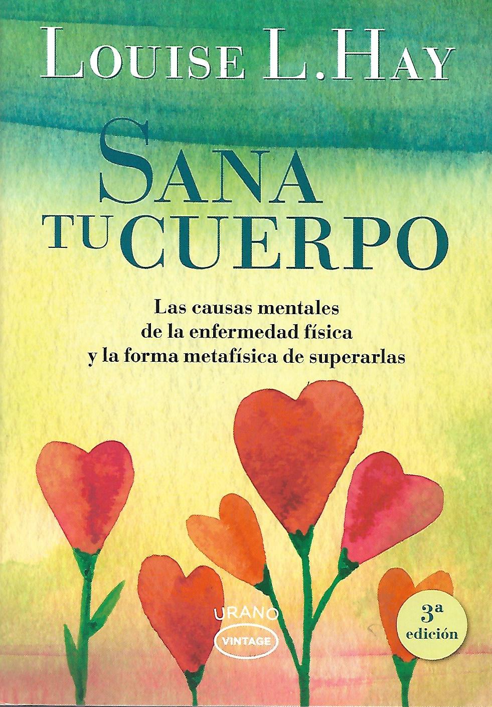 SANA TU CUERPO. LAS CAUSAS MENTALES DE LA ENFERMEDAD FISICA Y LA FORMA METAFISICA DE SUPERARLAS