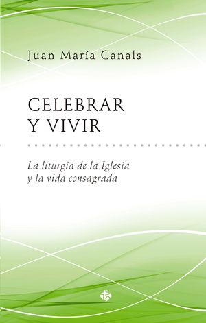 CELEBRAR Y VIVIR. LA LITURGIA DE LA IGLESIA Y LA VIDA CONSAGRADA1667814697