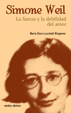 SIMONE WEIL. LA FUERZA Y LA DEBILIDAD DEL AMOR1854939985
