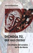 DICHOSA TU, QUE HAS CREIDO. LAS ETAPAS DEL CAMINO DE FE DE MARIA