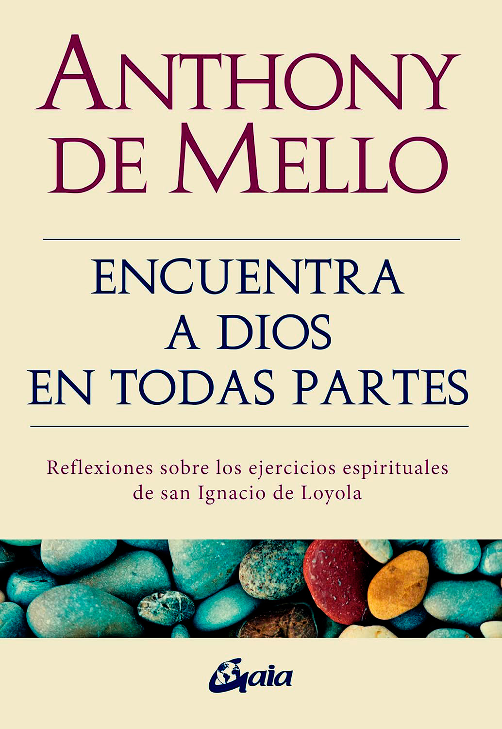 ENCUENTRA A DIOS EN TODAS PARTES: REFLEXIONES SOBRE LOS EJERCICIOS ESPIRITUALES DE SAN IGNACIO DE LOYOLA