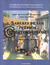 SABERES DE LOS PUEBLOS GUATEMALTECOS. GARIFUNA, MAYA, MESTIZO, XINKA
