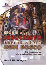 SEGUIR A JESUCRISTO TRAS LAS HUELLAS DE DON BOSCO. UNA APROXIMACION A LA ESPIRITUALIDAD SALESIANA