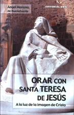 ORAR CON SANTA TERESA DE JESUS. A LA LUZ DE LA IMAGEN DE CRISTO