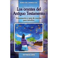 LOS ORANTES DEL ANTIGUO TESTAMENTO. PRESENTACION Y GUIA DE ORACION PARA SEN