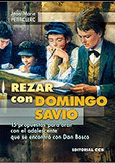 REZAR CON DOMINGO SAVIO. 15 PROPUESTAS PARA ORAR CON EL ADOLECENTE QUE SE ENCONTRO CON DON BOSCO