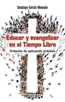 EDUCAR Y EVANGELIZAR EN EL TIEMPO LIBRE. CRITERIOS DE APLICACION PRACTICA1184289214