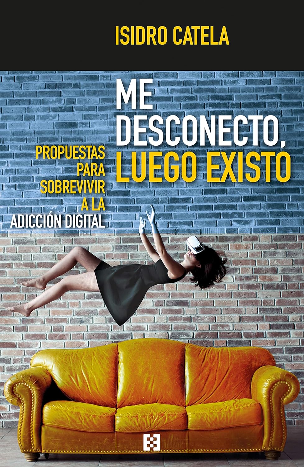 ME DESCONECTO, LUEGO EXISTO. PROPUESTAS PARA SOBREVIVIR A LA ADICCION DIGITAL