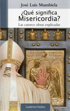 QUE SIGNIFICA MISERICORDIA?. LAS CATORCE OBRAS EXPLICADAS