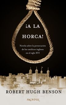 A LA HORCA. NOVELA SOBRE LA PERSECUCION DE LOS CATOLICOS INGLESES EN EL SIGLO XVI1347171721