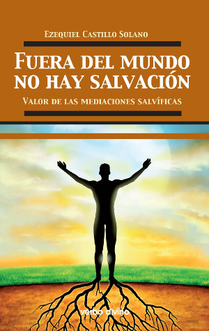 FUERA DEL MUNDO NO HAY SALVACION. VALOR DE LAS MEDIACIONES SALVIFICAS1708882687