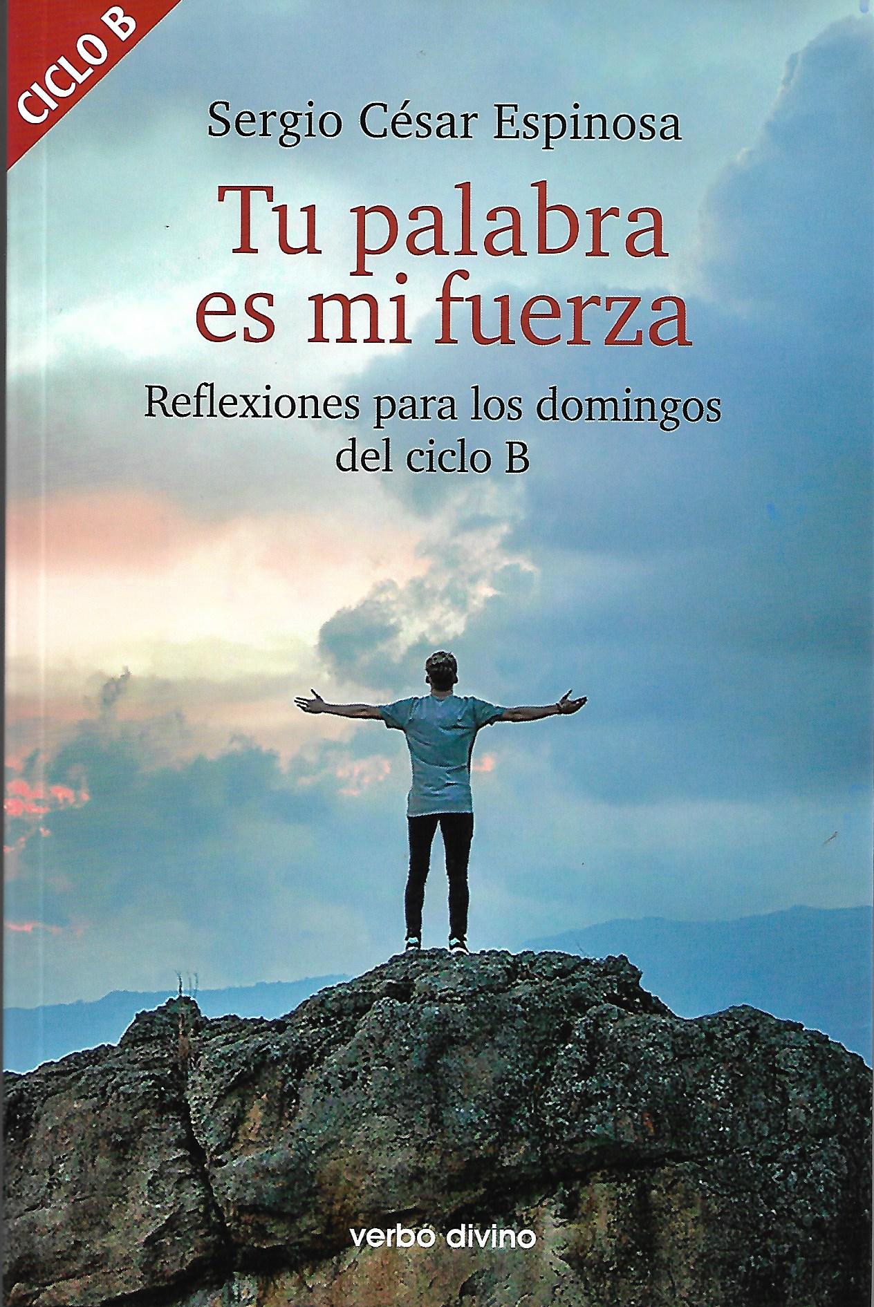 TU PALABRA ES MI FUERZA. REFLEXIONES PARA LOS DOMINGOS DEL CICLO B