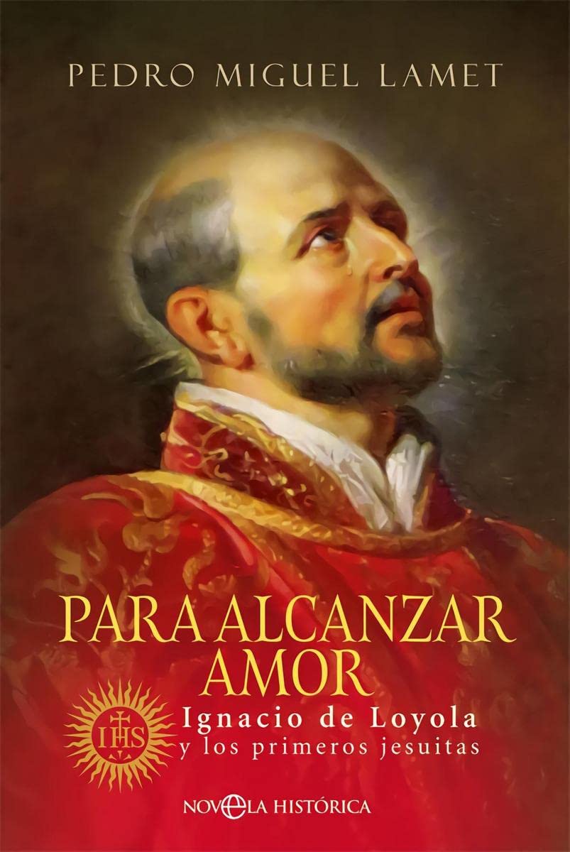 PARA ALCANZAR AMOR. IGNACIO DE LOYOLA Y LOS PRIMEROS JESUITAS1039467912